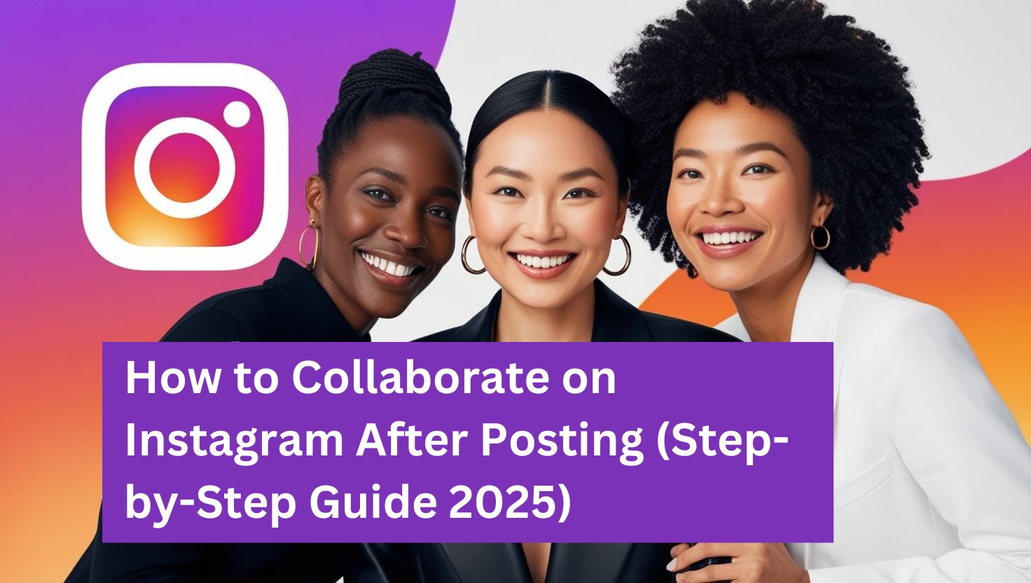 How to Collaborate on Instagram After Posting (Step-by-Step Guide 2025)